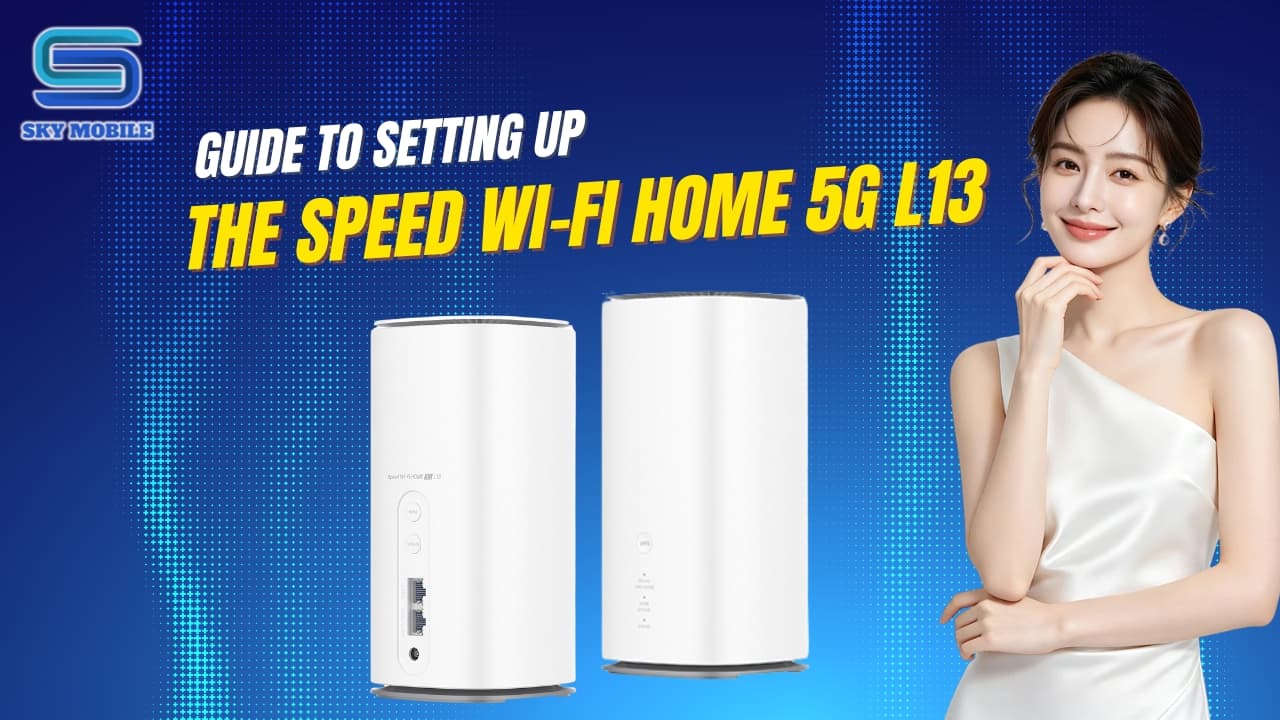 Hướng dẫn cài đặt Speed Wi-Fi HOME 5G L13 từ A-Z